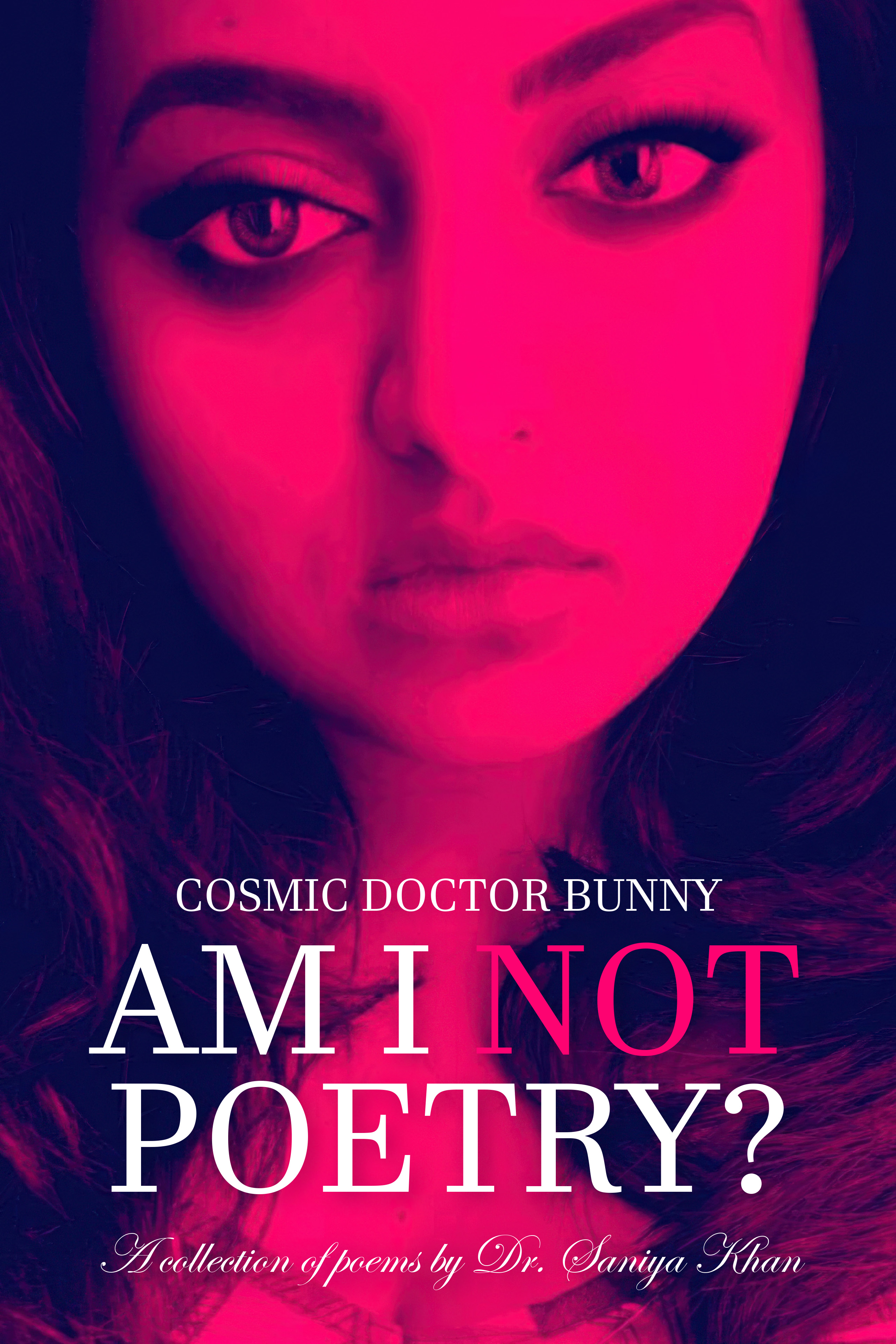 A close-up of a woman's face with long, dark hair, featuring intense eyes and lips slightly parted. The image has a vibrant pink hue and includes the text 'COSMIC DOCTOR BUNNY' and 'AM I NOT POETRY?' which is a collection of poems by Dr. Saniya Khan.